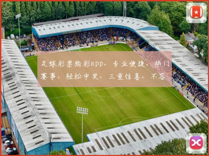 足球彩票购彩app，专业便捷，热门赛事，轻松中奖，三重惊喜，不容错过